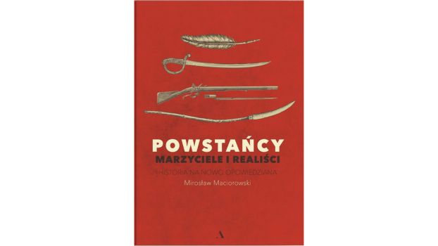 Powstańcy. Marzyciele i realiści. Historia na nowo opowiedziana |Recenzja