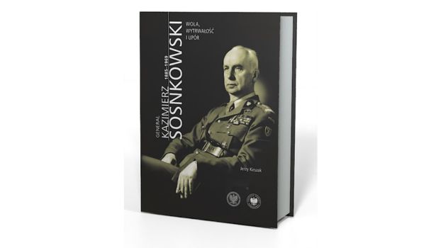 Generał Kazimierz Sosnkowski (1885-1969). Wola, wytrwałość i upór |Recenzja